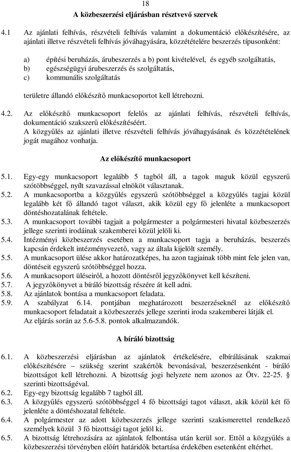 árubeszerzés a b) pont kivételével, és egyéb szolgáltatás, b) egészségügyi árubeszerzés és szolgáltatás, c) kommunális szolgáltatás területre állandó előkészítő munkacsoportot kell létrehozni. 4.2.