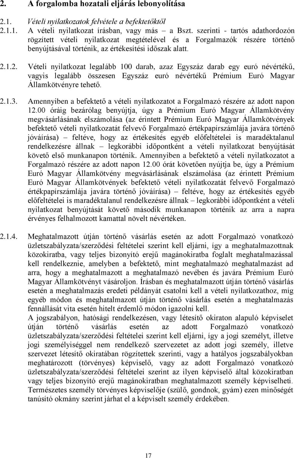 1.2. Vételi nyilatkozat legalább 100 darab, azaz Egyszáz darab egy euró névértékű, vagyis legalább összesen Egyszáz euró névértékű Prémium Euró Magyar Államkötvényre tehető. 2.1.3.