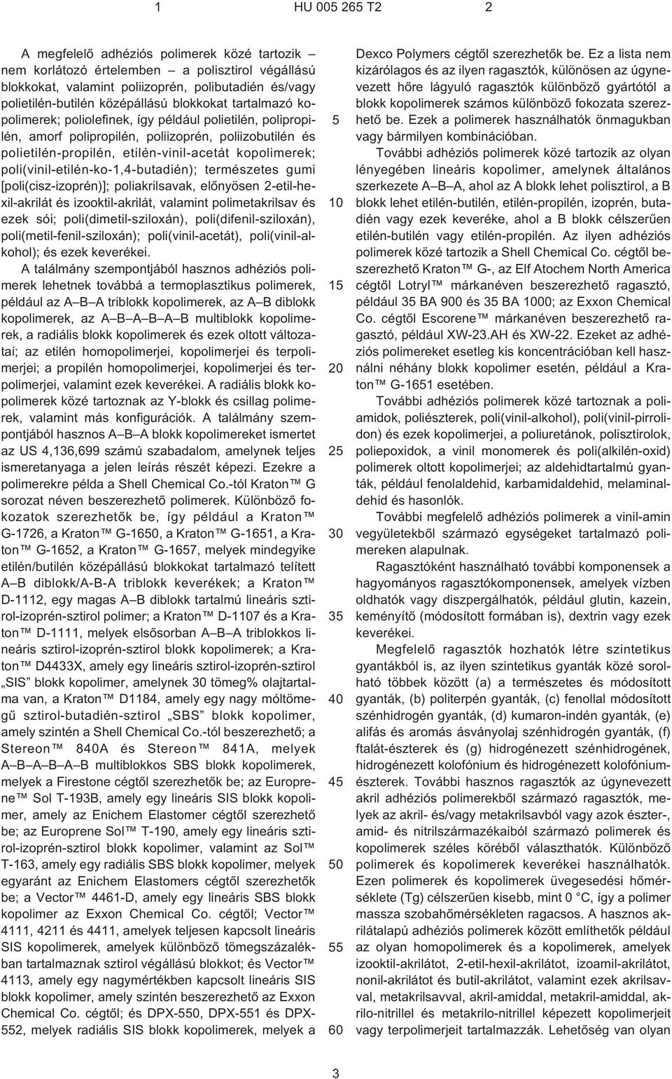 poli(vinil-etilén-ko-1,4-butadién); természetes gumi [poli(cisz-izoprén)]; poliakrilsavak, elõnyösen 2¹etil-hexil-akrilát és izooktil-akrilát, valamint polimetakrilsav és ezek sói;