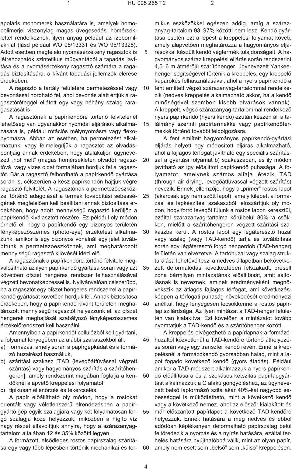 Adott esetben megfelelõ nyomásérzékeny ragasztók is létrehozhatók szintetikus mûgyantából a tapadás javítása és a nyomásérzékeny ragasztó számára a ragadás biztosítására, a kívánt tapadási jellemzõk