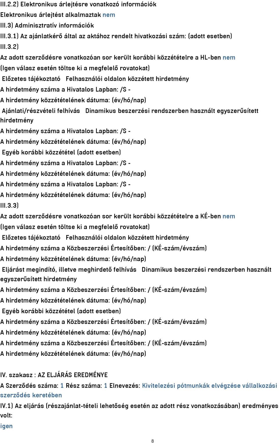 A hirdetmény száma a Hivatalos Lapban: /S - Ajánlati/részvételi felhívás Dinamikus beszerzési rendszerben használt egyszerűsített hirdetmény A hirdetmény száma a Hivatalos Lapban: /S - Egyéb korábbi