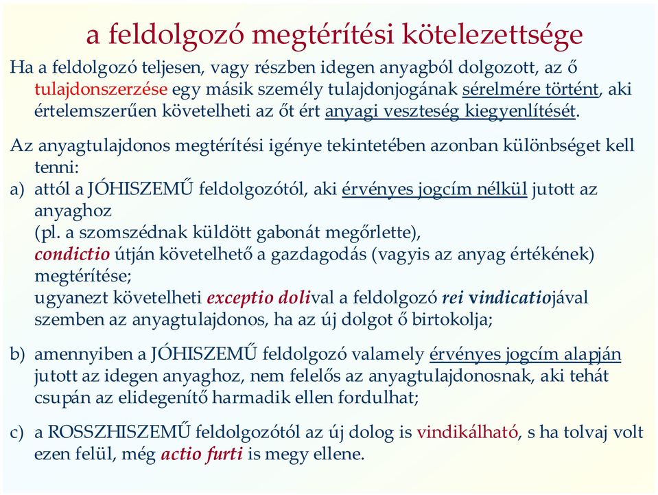 Az anyagtulajdonos megtérítési igénye tekintetében azonban különbséget kell tenni: a) attól a JÓHISZEMŰ feldolgozótól, aki érvényes jogcím nélkül jutott az anyaghoz (pl.