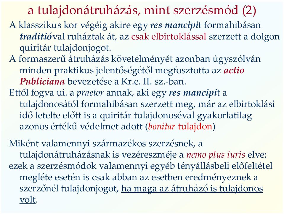 a praetor annak, aki egy res mancipit a tulajdonosától formahibásan szerzett meg, már az elbirtoklási idő letelte előtt is a quiritár tulajdonoséval gyakorlatilag azonos értékű védelmet adott