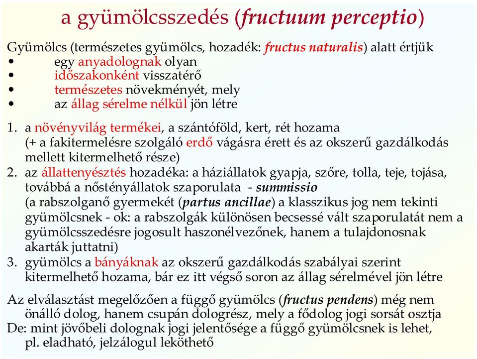 az állattenyésztés hozadéka: a háziállatok gyapja, szőre, tolla, teje, tojása, továbbá a nőstényállatok szaporulata - summissio (a rabszolganő gyermekét (partus ancillae) a klasszikus jog nem tekinti