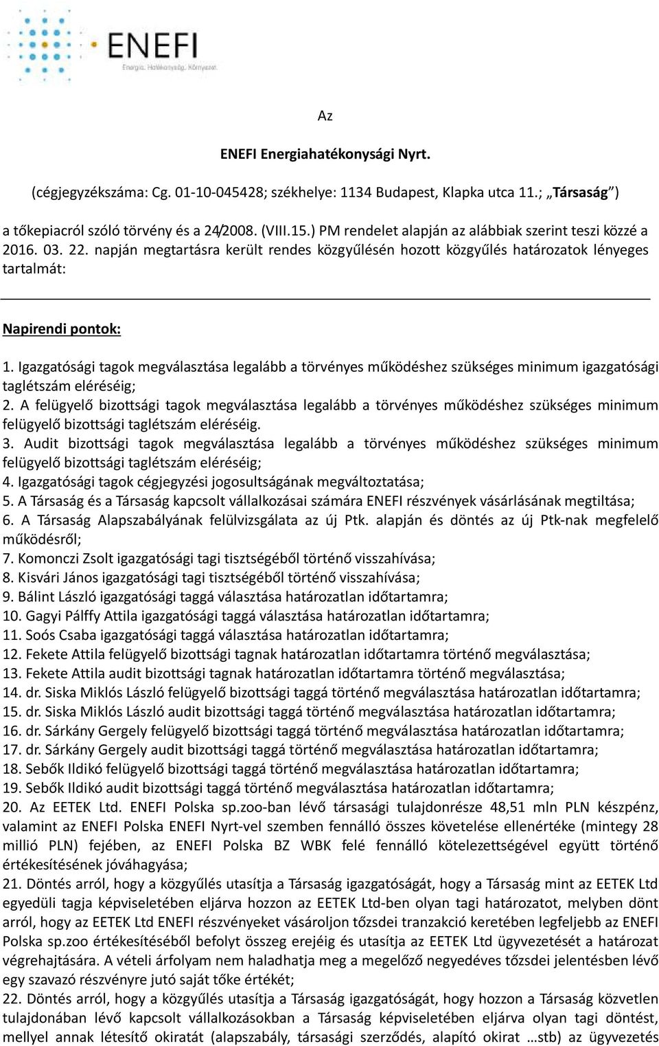 Igazgatósági tagok megválasztása legalább a törvényes működéshez szükséges minimum igazgatósági taglétszám eléréséig; 2.