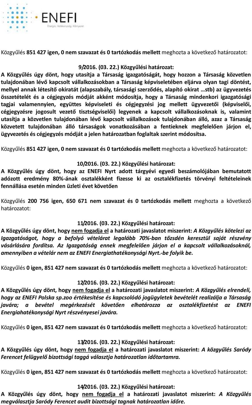 olyan tagi döntést, mellyel annak létesítő okiratát (alapszabály, társasági szerződés, alapító okirat stb) az ügyvezetés összetételét és a cégjegyzés módját akként módosítja, hogy a Társaság