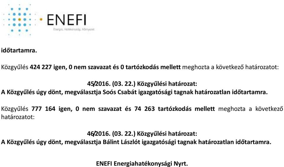 ) Közgyűlési határozat: A Közgyűlés úgy dönt, megválasztja Soós Csabát igazgatósági tagnak határozatlan időtartamra.