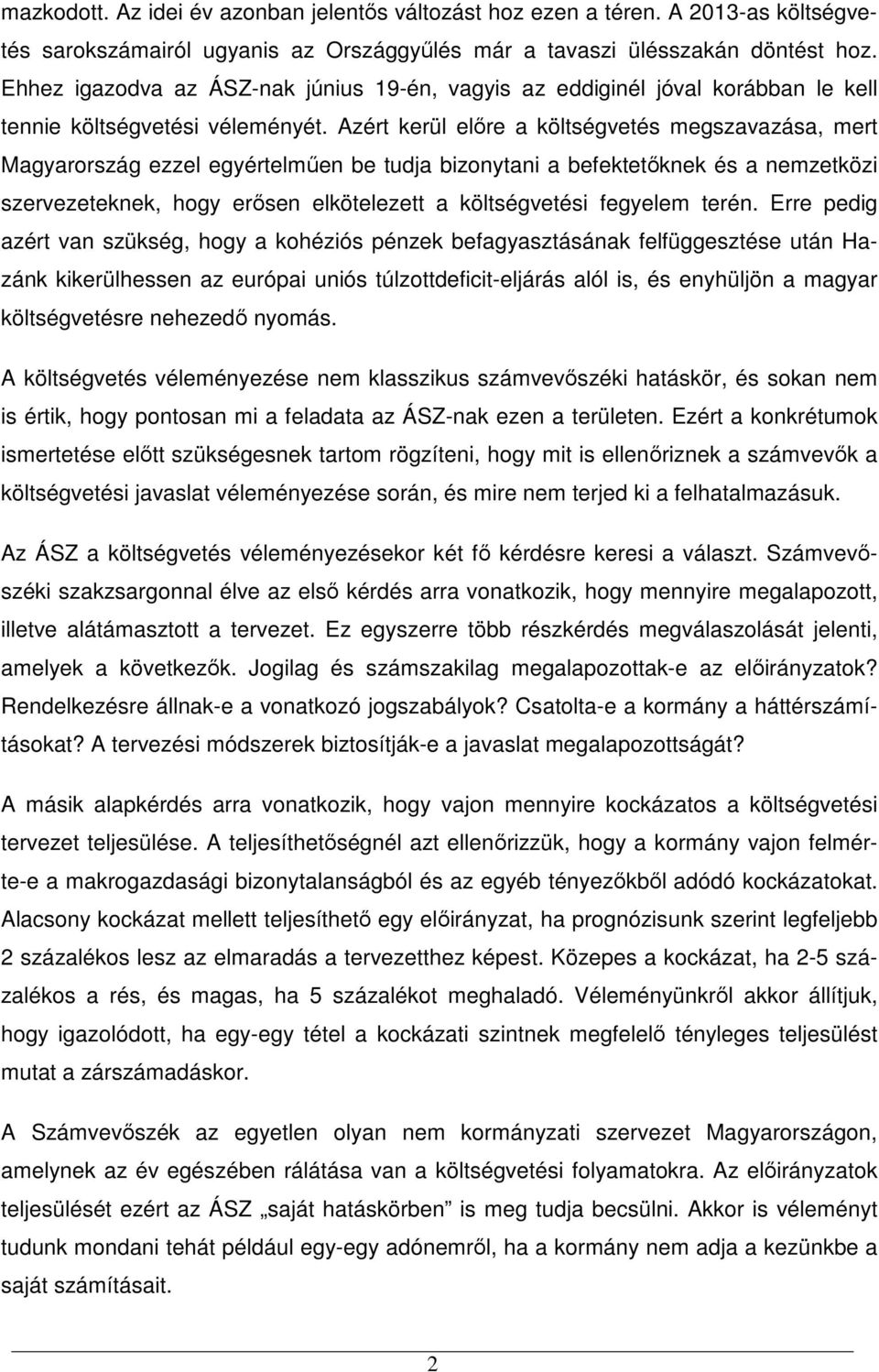 Azért kerül elıre a költségvetés megszavazása, mert Magyarország ezzel egyértelmően be tudja bizonytani a befektetıknek és a nemzetközi szervezeteknek, hogy erısen elkötelezett a költségvetési