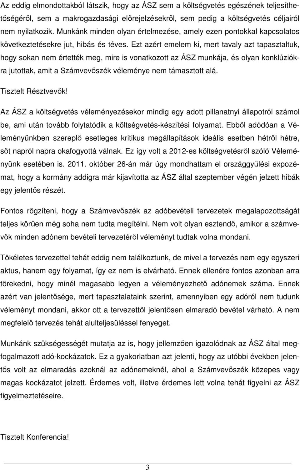 Ezt azért emelem ki, mert tavaly azt tapasztaltuk, hogy sokan nem értették meg, mire is vonatkozott az ÁSZ munkája, és olyan konklúziókra jutottak, amit a Számvevıszék véleménye nem támasztott alá.