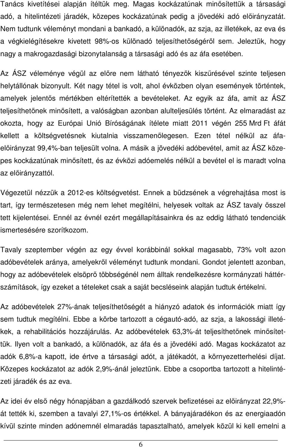 Jeleztük, hogy nagy a makrogazdasági bizonytalanság a társasági adó és az áfa esetében. Az ÁSZ véleménye végül az elıre nem látható tényezık kiszőrésével szinte teljesen helytállónak bizonyult.