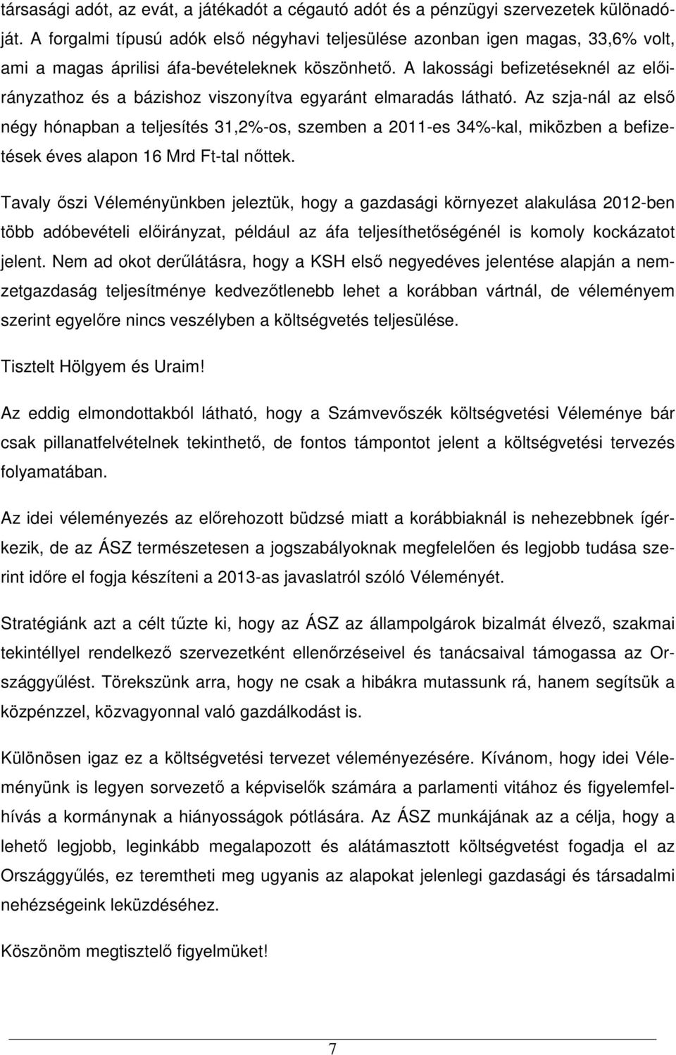 A lakossági befizetéseknél az elıirányzathoz és a bázishoz viszonyítva egyaránt elmaradás látható.