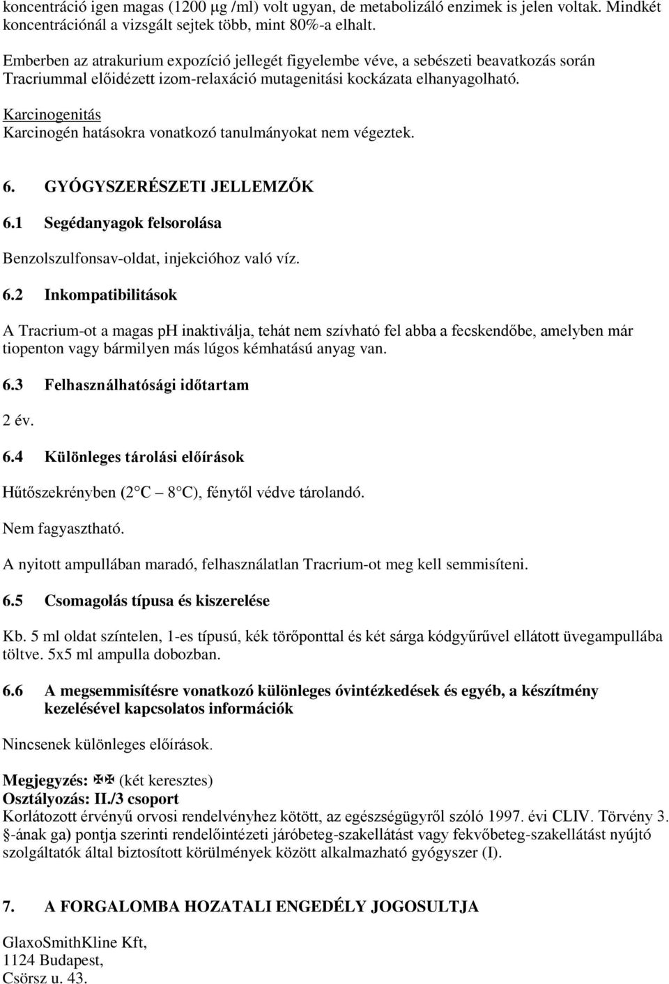 Karcinogenitás Karcinogén hatásokra vonatkozó tanulmányokat nem végeztek. 6.