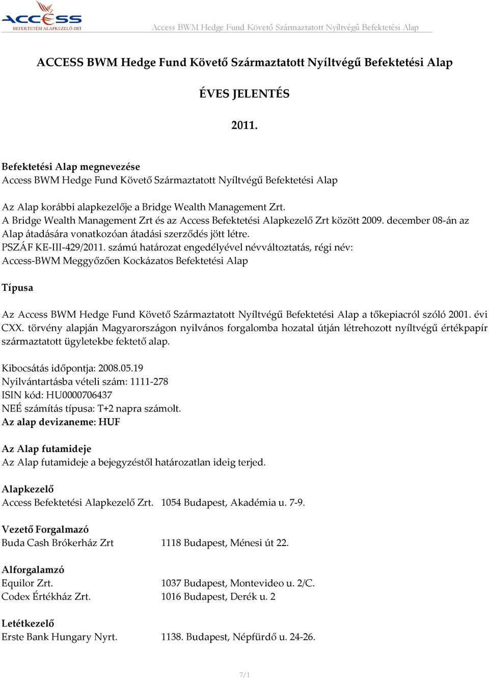 A Bridge Wealth Management Zrt és az Access Befektetési Alapkezelő Zrt között 2009. december 08-án az Alap átadására vonatkozóan átadási szerződés jött létre. PSZÁF KE-III-429/2011.