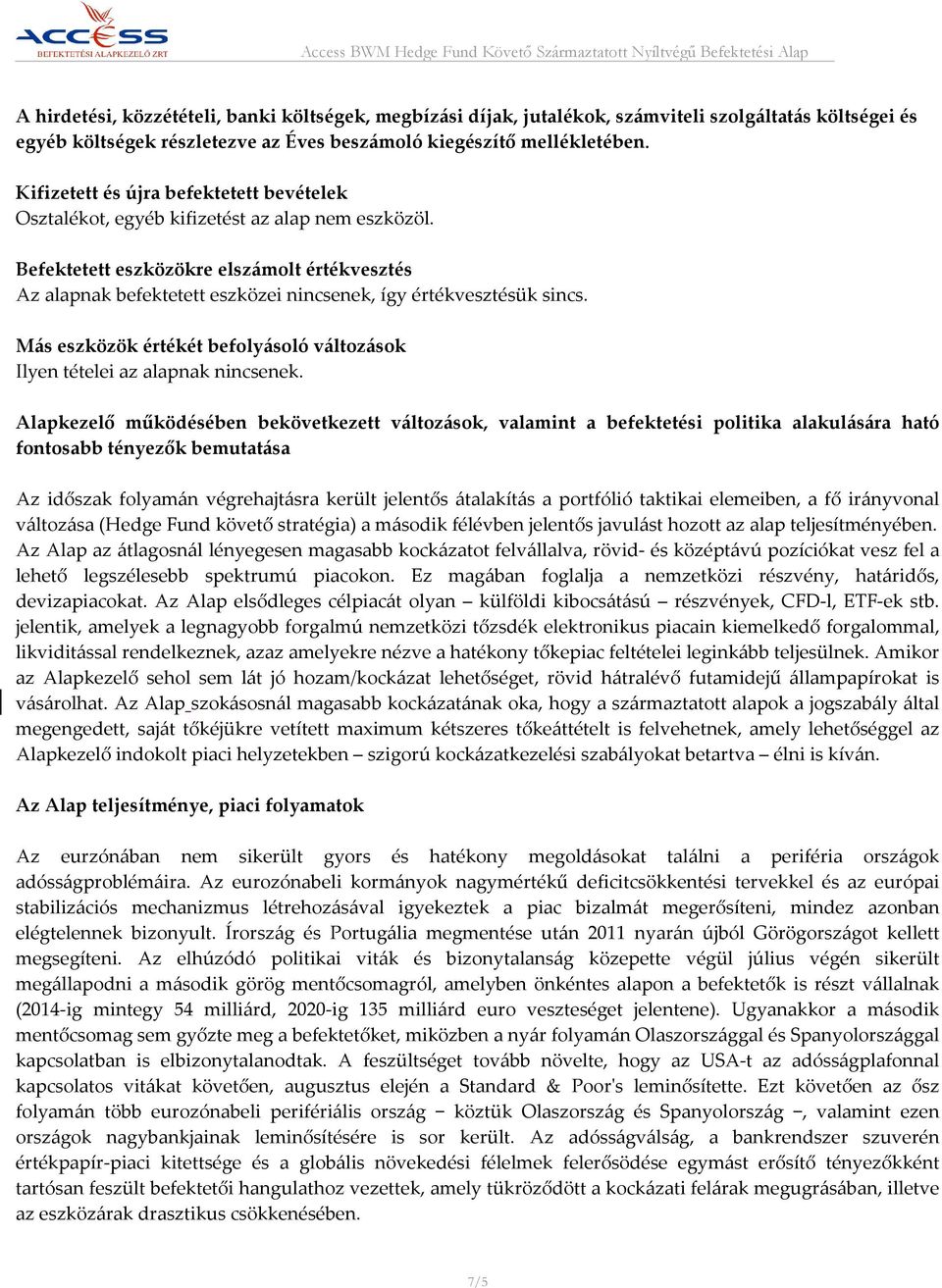 Befektetett eszközökre elszámolt értékvesztés Az alapnak befektetett eszközei nincsenek, így értékvesztésük sincs. Más eszközök értékét befolyásoló változások Ilyen tételei az alapnak nincsenek.