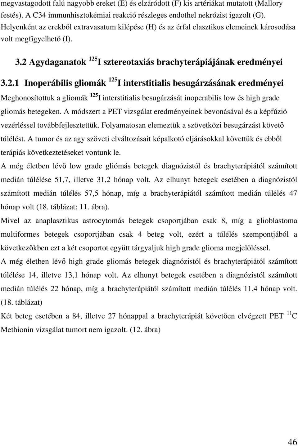 Agydaganatok 125 I sztereotaxiás brachyterápiájának eredményei 3.2.1 Inoperábilis gliomák 125 I interstitialis besugárzásának eredményei Meghonosítottuk a gliomák 125 I interstitialis besugárzását inoperabilis low és high grade gliomás betegeken.