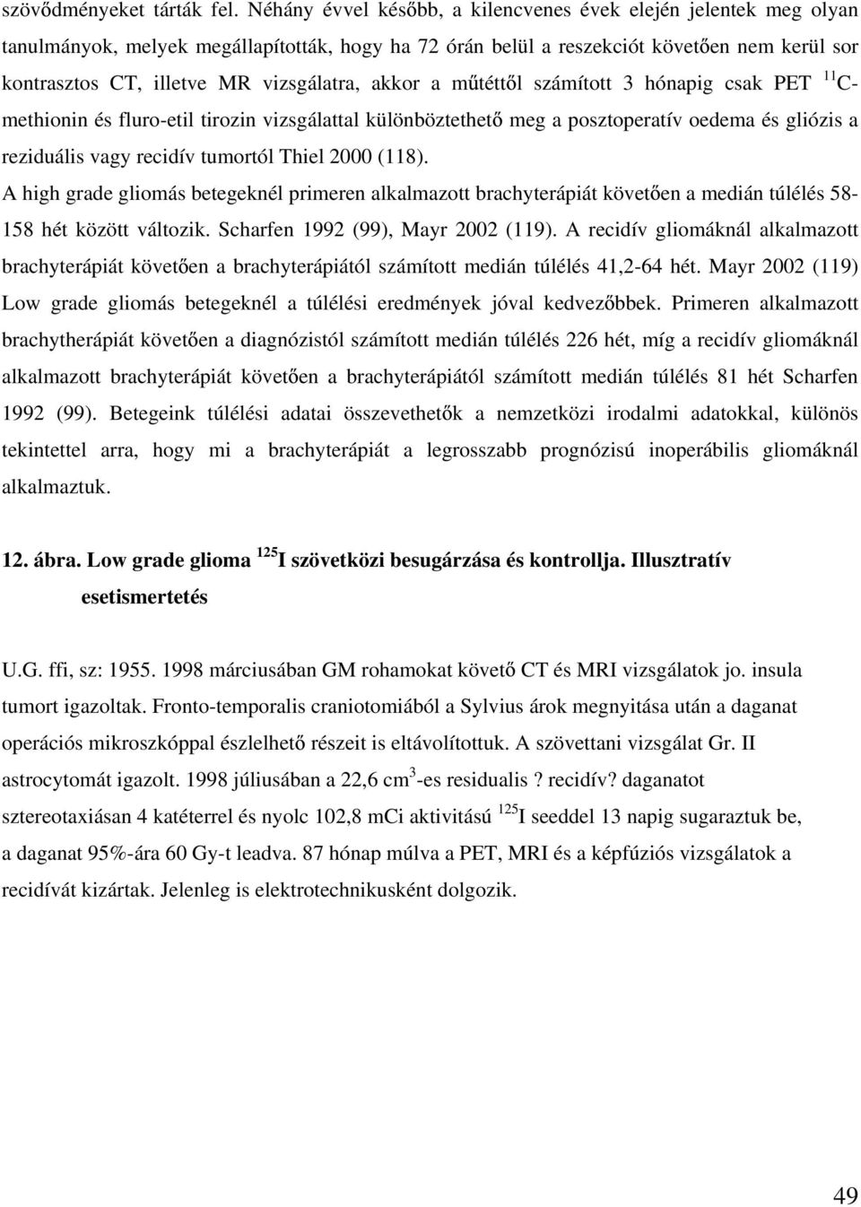 vizsgálatra, akkor a m tétt l számított 3 hónapig csak PET 11 C- methionin és fluro-etil tirozin vizsgálattal különböztethet meg a posztoperatív oedema és gliózis a reziduális vagy recidív tumortól