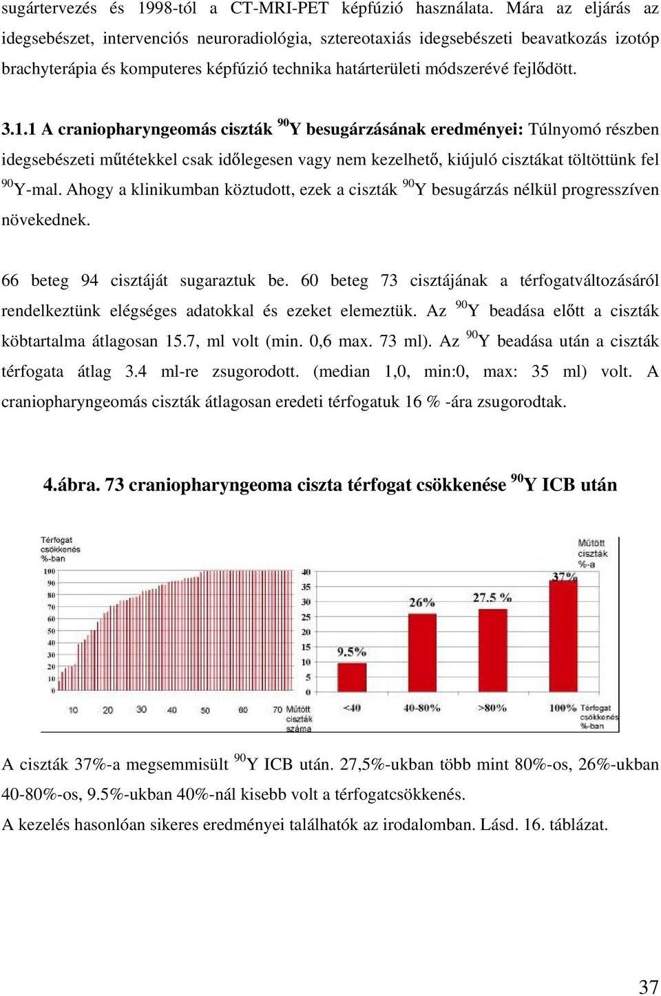 1 A craniopharyngeomás ciszták 90 Y besugárzásának eredményei: Túlnyomó részben idegsebészeti m tétekkel csak id legesen vagy nem kezelhet, kiújuló cisztákat töltöttünk fel 90 Y-mal.