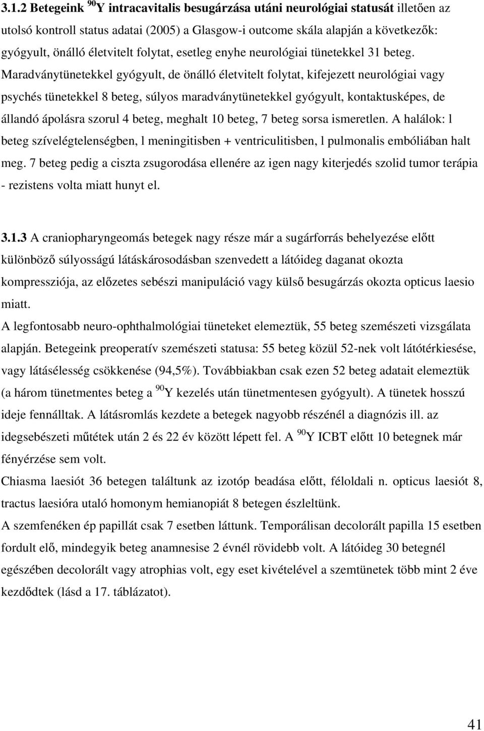 Maradványtünetekkel gyógyult, de önálló életvitelt folytat, kifejezett neurológiai vagy psychés tünetekkel 8 beteg, súlyos maradványtünetekkel gyógyult, kontaktusképes, de állandó ápolásra szorul 4