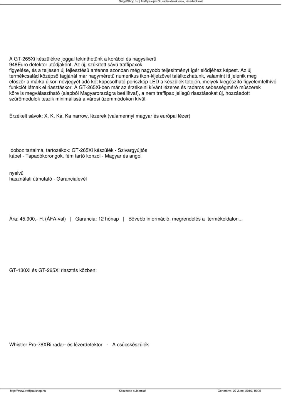 kapcsolható periszkóp LED a készülék tetején, melyek kiegészítõ figyelemfelhívó funkciót látnak el riasztáskor A GT-265Xi-ben már az érzékelni kívánt lézeres és radaros sebességmérõ mûszerek köre is