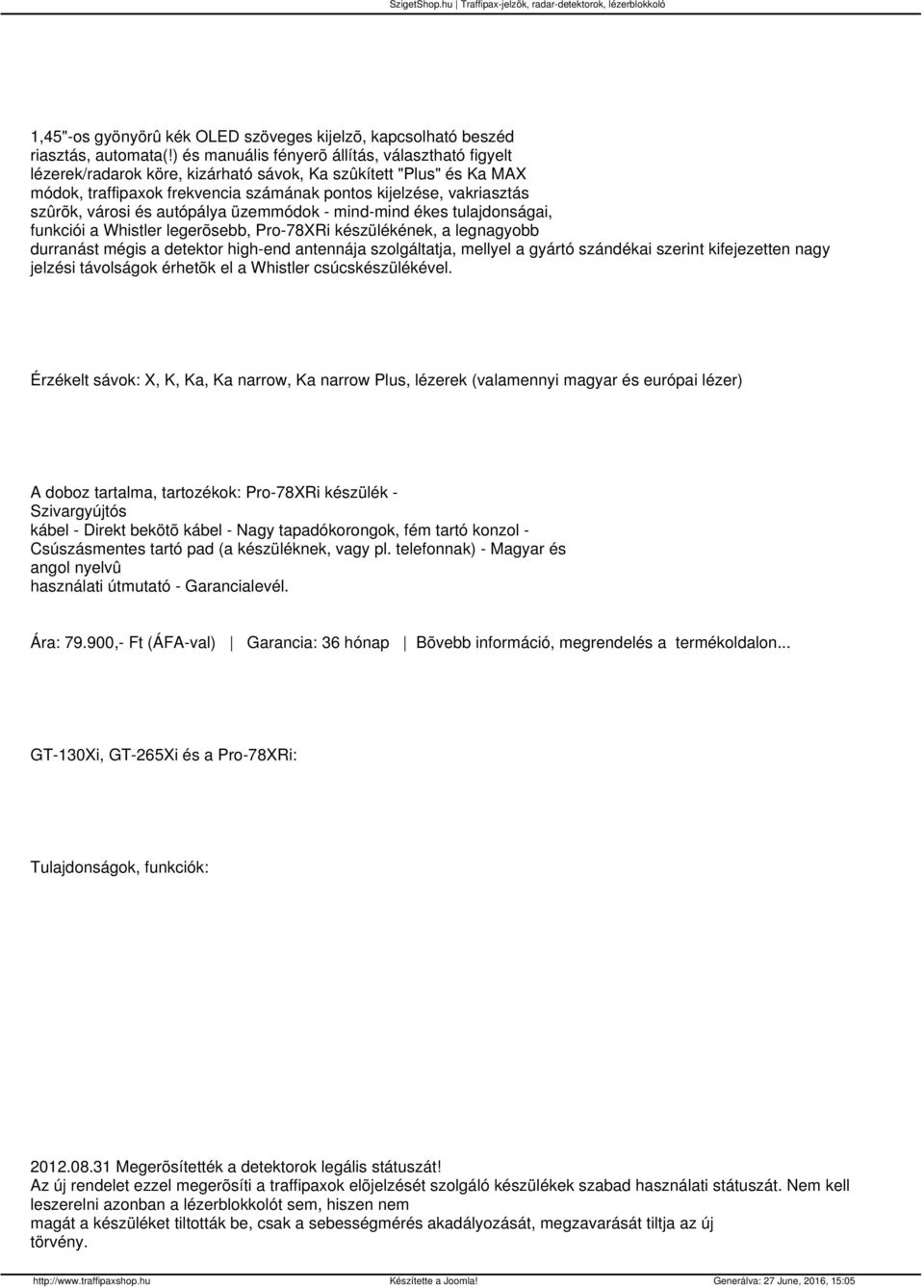 városi és autópálya üzemmódok - mind-mind ékes tulajdonságai, funkciói a Whistler legerõsebb, Pro-78XRi készülékének, a legnagyobb durranást mégis a detektor high-end antennája szolgáltatja, mellyel