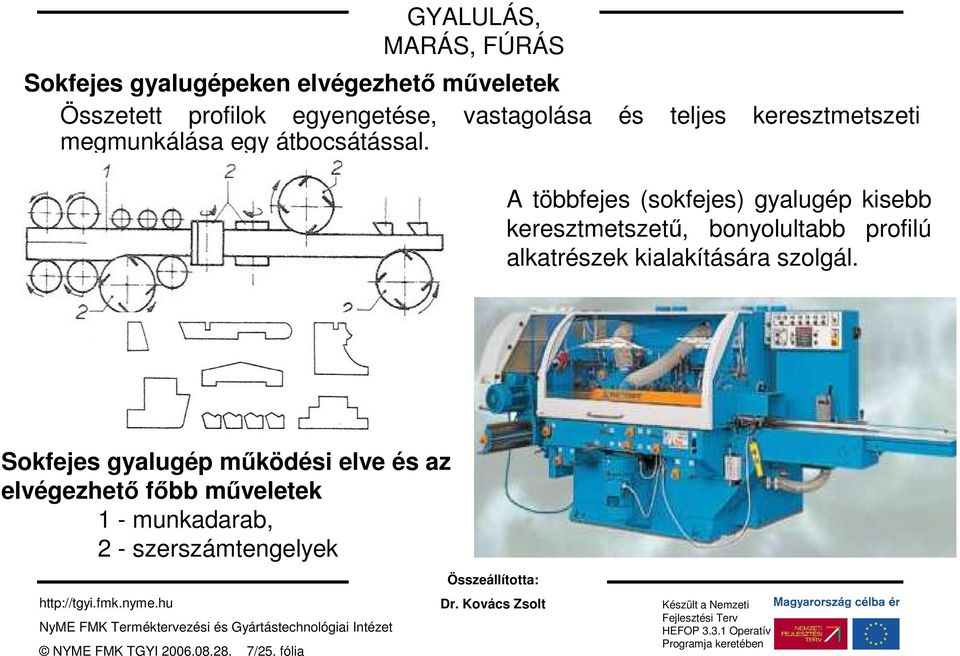 Sokfejes gyalugép mőködési elve és az elvégezhetı fıbb mőveletek 1 - munkadarab, 2 - szerszámtengelyek http://tgyi.fmk.nyme.