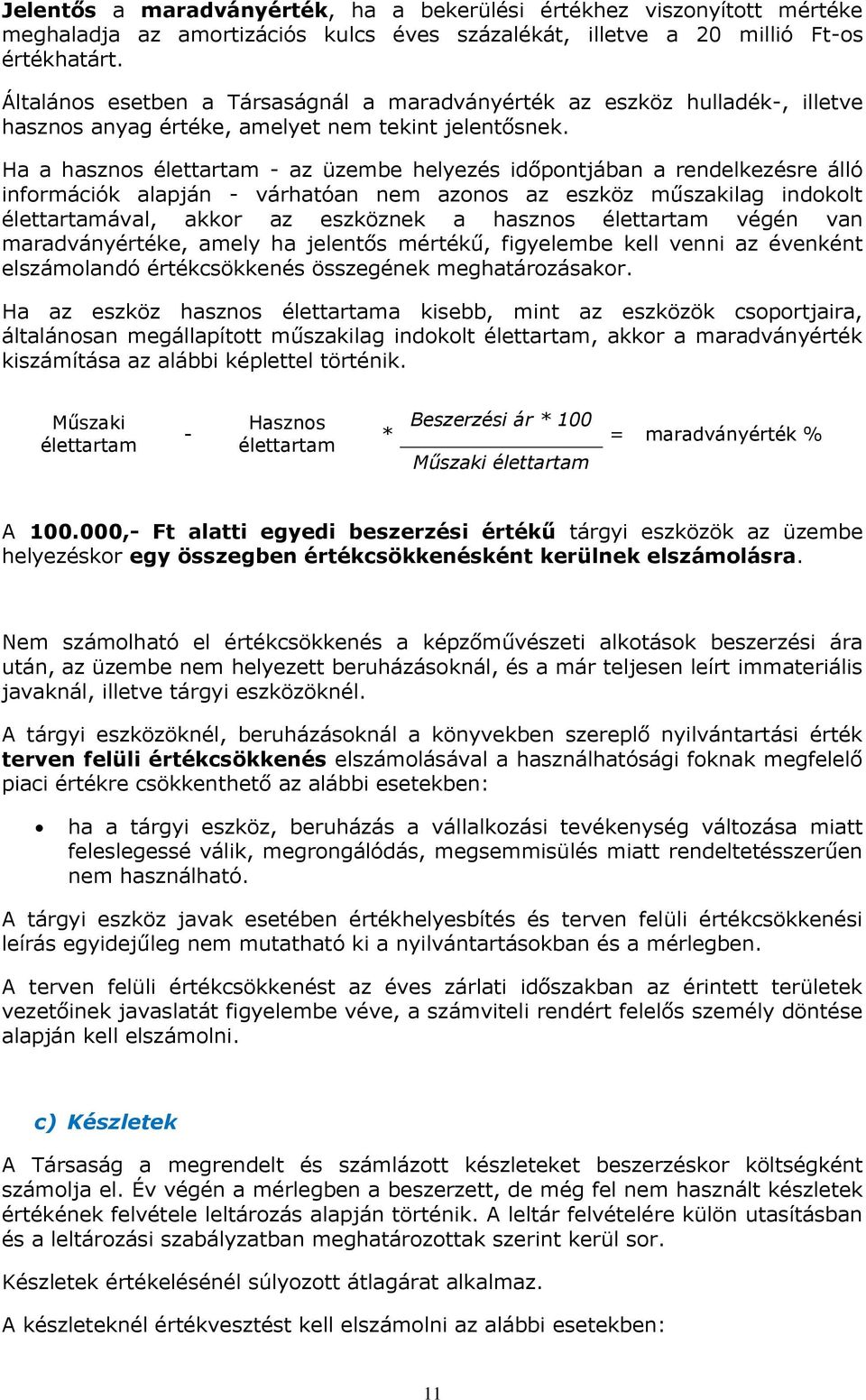 Ha a hasznos élettartam - az üzembe helyezés időpontjában a rendelkezésre álló információk alapján - várhatóan nem azonos az eszköz műszakilag indokolt élettartamával, akkor az eszköznek a hasznos