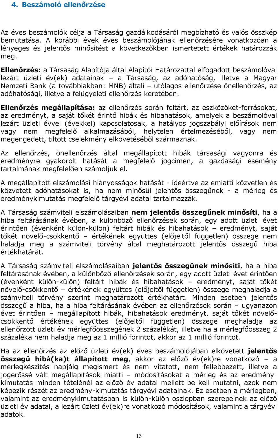 Ellenőrzés: a Társaság Alapítója által Alapítói Határozattal elfogadott beszámolóval lezárt üzleti év(ek) adatainak a Társaság, az adóhatóság, illetve a Magyar Nemzeti Bank (a továbbiakban: MNB)