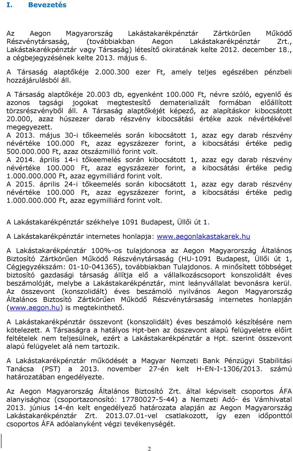 300 ezer Ft, amely teljes egészében pénzbeli hozzájárulásból áll. A Társaság alaptőkéje 20.003 db, egyenként 100.