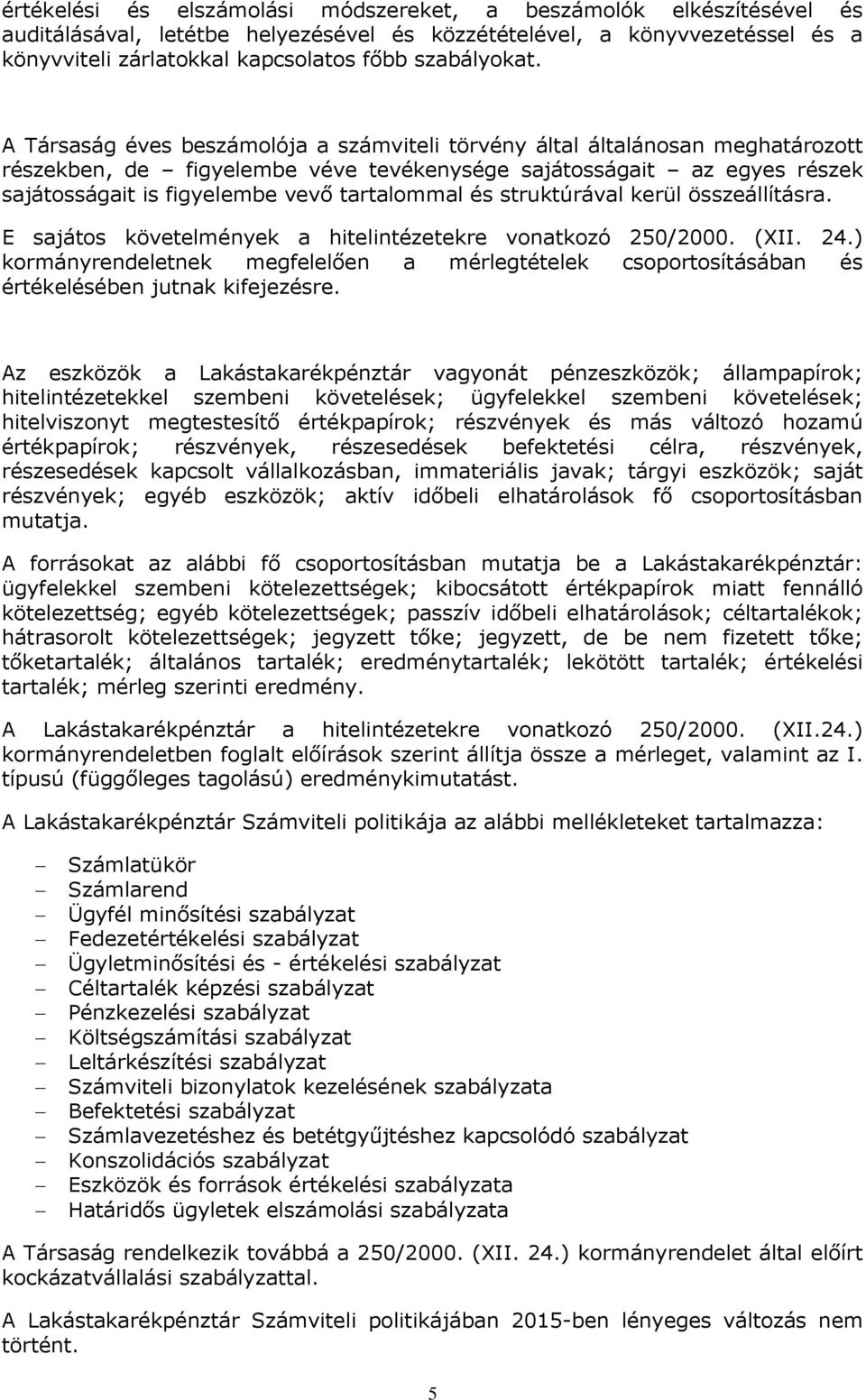 A Társaság éves beszámolója a számviteli törvény által általánosan meghatározott részekben, de figyelembe véve tevékenysége sajátosságait az egyes részek sajátosságait is figyelembe vevő tartalommal