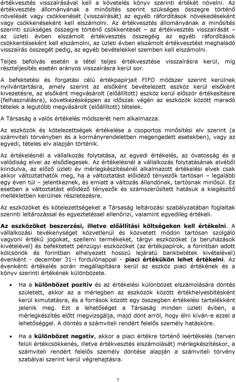 Az értékvesztés állományának a minősítés szerinti szükséges összegre történő csökkentését az értékvesztés visszaírását az üzleti évben elszámolt értékvesztés összegéig az egyéb ráfordítások