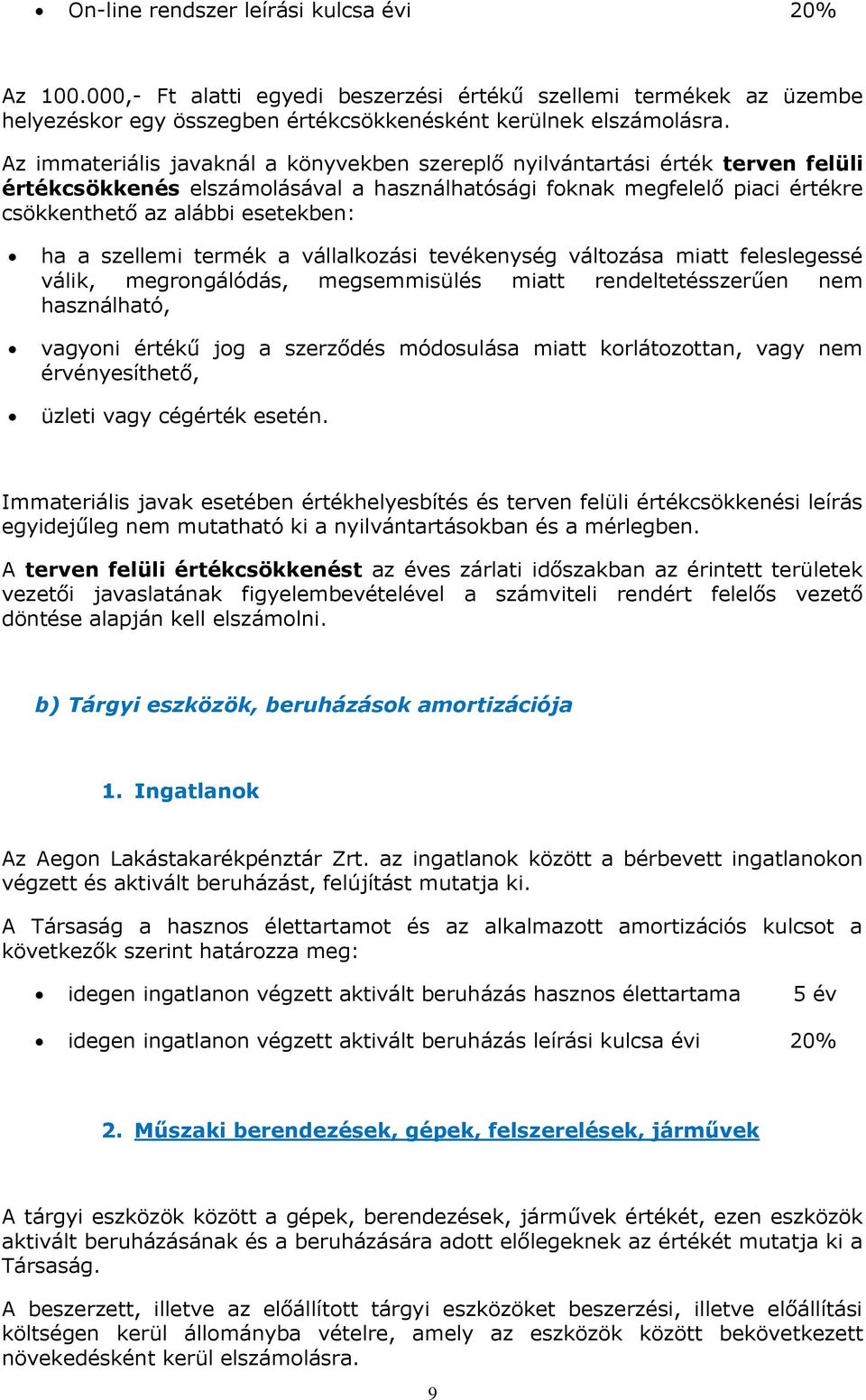 szellemi termék a vállalkozási tevékenység változása miatt feleslegessé válik, megrongálódás, megsemmisülés miatt rendeltetésszerűen nem használható, vagyoni értékű jog a szerződés módosulása miatt