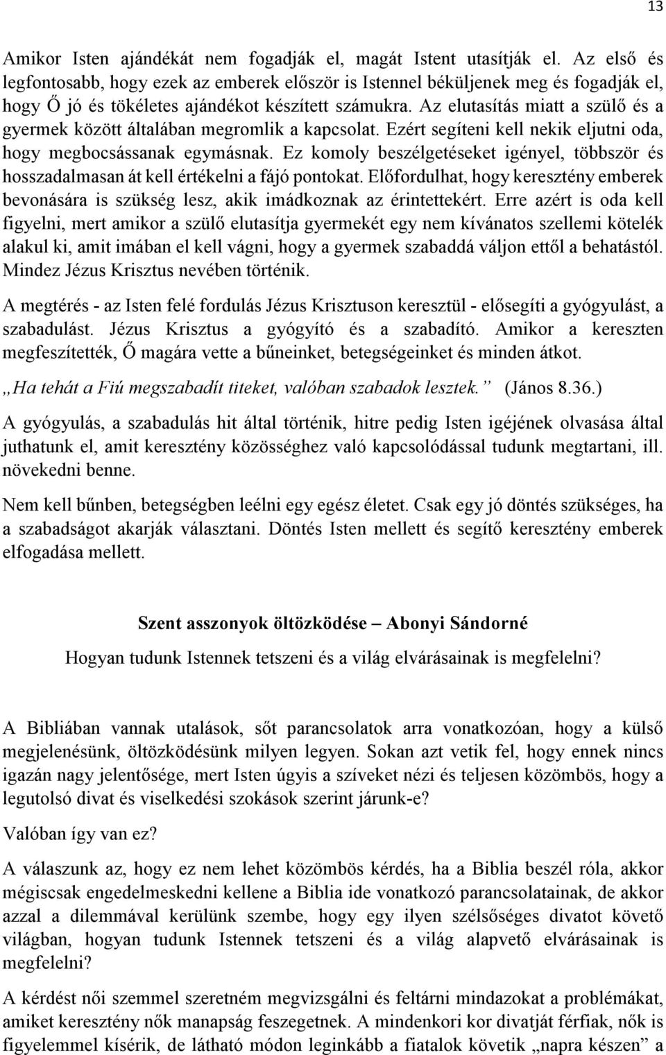 Az elutasítás miatt a szülő és a gyermek között általában megromlik a kapcsolat. Ezért segíteni kell nekik eljutni oda, hogy megbocsássanak egymásnak.