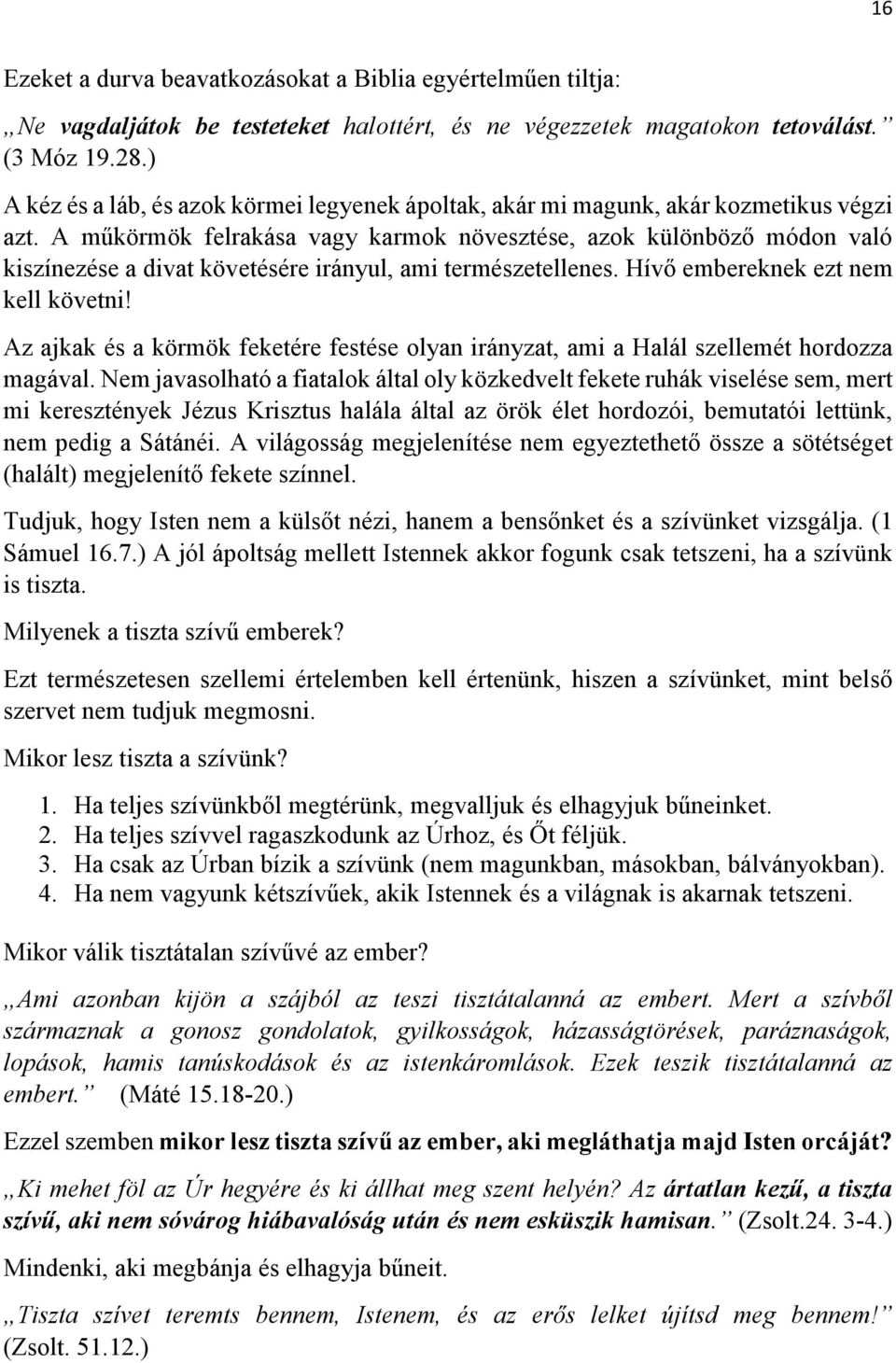 A műkörmök felrakása vagy karmok növesztése, azok különböző módon való kiszínezése a divat követésére irányul, ami természetellenes. Hívő embereknek ezt nem kell követni!