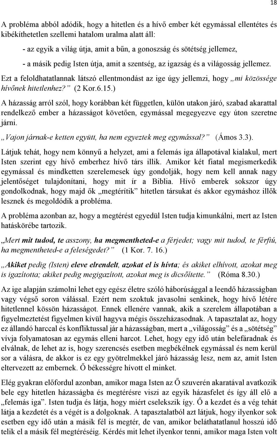 (2 Kor.6.15.) A házasság arról szól, hogy korábban két független, külön utakon járó, szabad akarattal rendelkező ember a házasságot követően, egymással megegyezve egy úton szeretne járni.