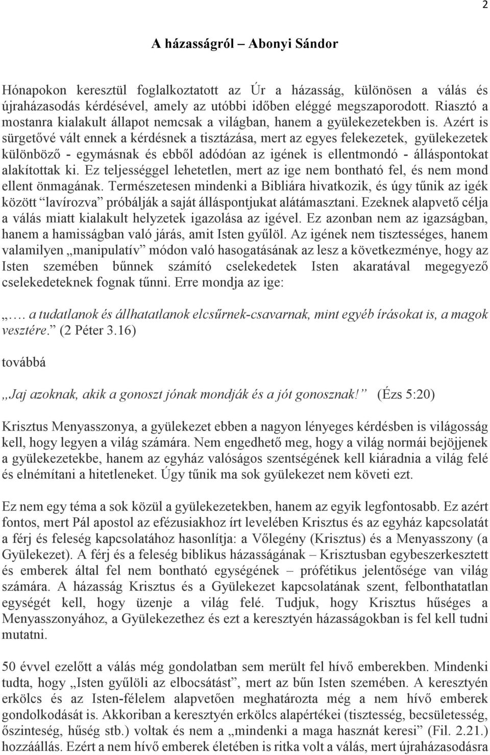 Azért is sürgetővé vált ennek a kérdésnek a tisztázása, mert az egyes felekezetek, gyülekezetek különböző - egymásnak és ebből adódóan az igének is ellentmondó - álláspontokat alakítottak ki.