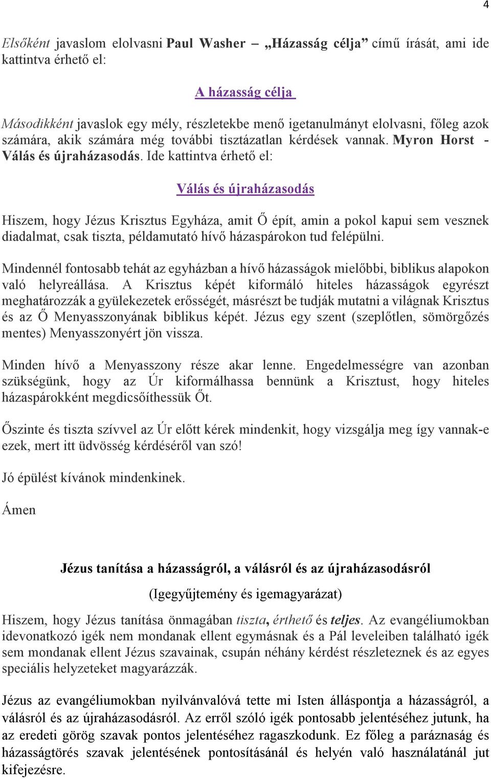 Ide kattintva érhető el: Válás és újraházasodás Hiszem, hogy Jézus Krisztus Egyháza, amit Ő épít, amin a pokol kapui sem vesznek diadalmat, csak tiszta, példamutató hívő házaspárokon tud felépülni.