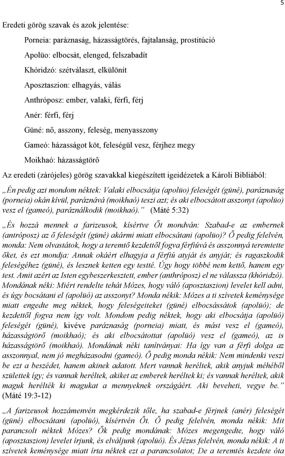 görög szavakkal kiegészített igeidézetek a Károli Bibliából: Én pedig azt mondom néktek: Valaki elbocsátja (apolüo) feleségét (güné), paráznaság (porneia) okán kívül, paráznává (moikhaó) teszi azt;