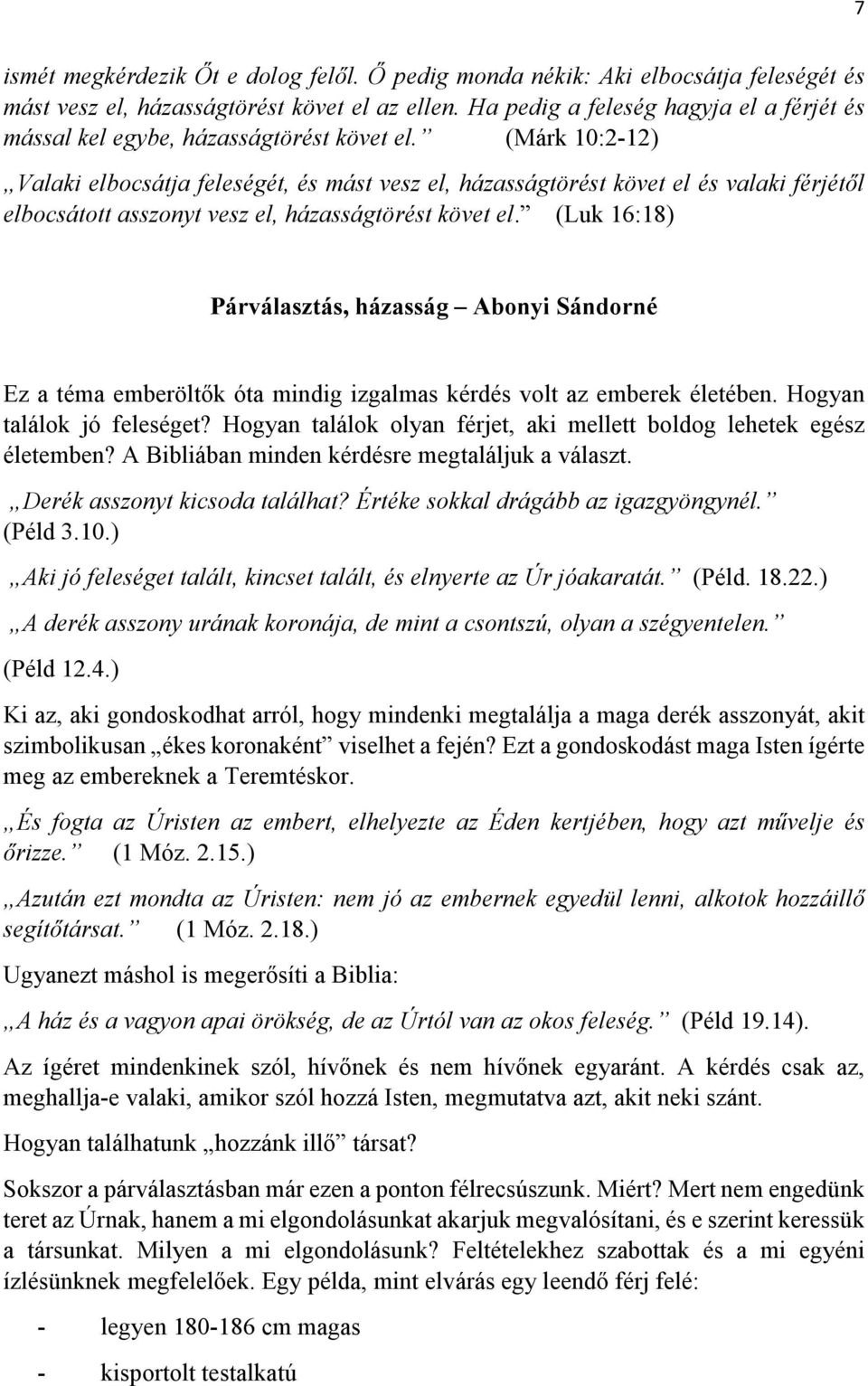 (Márk 10:2-12) Valaki elbocsátja feleségét, és mást vesz el, házasságtörést követ el és valaki férjétől elbocsátott asszonyt vesz el, házasságtörést követ el.