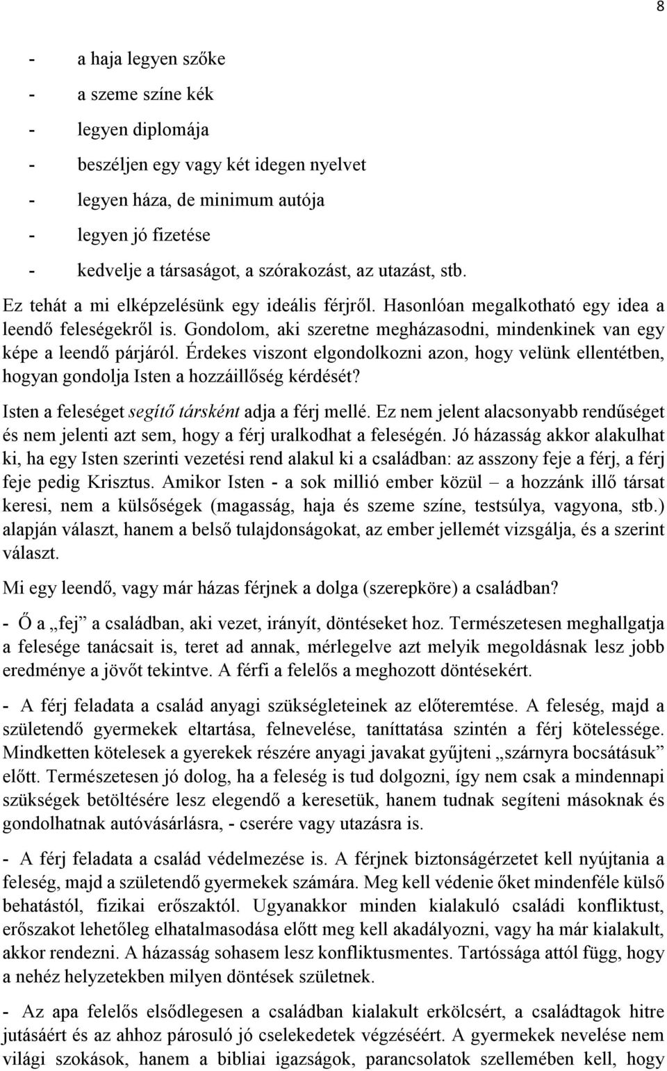 Gondolom, aki szeretne megházasodni, mindenkinek van egy képe a leendő párjáról. Érdekes viszont elgondolkozni azon, hogy velünk ellentétben, hogyan gondolja Isten a hozzáillőség kérdését?