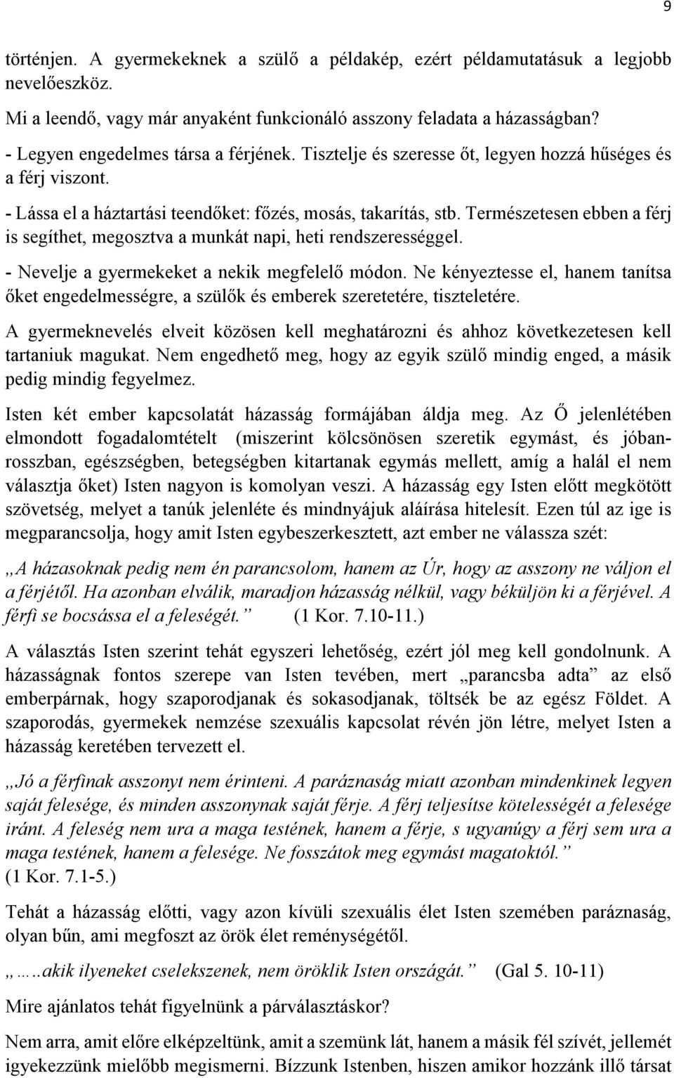 Természetesen ebben a férj is segíthet, megosztva a munkát napi, heti rendszerességgel. - Nevelje a gyermekeket a nekik megfelelő módon.
