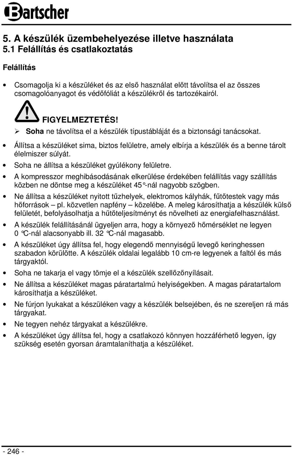 Soha ne távolítsa el a készülék típustábláját és a biztonsági tanácsokat. Állítsa a készüléket sima, biztos felületre, amely elbírja a készülék és a benne tárolt élelmiszer súlyát.