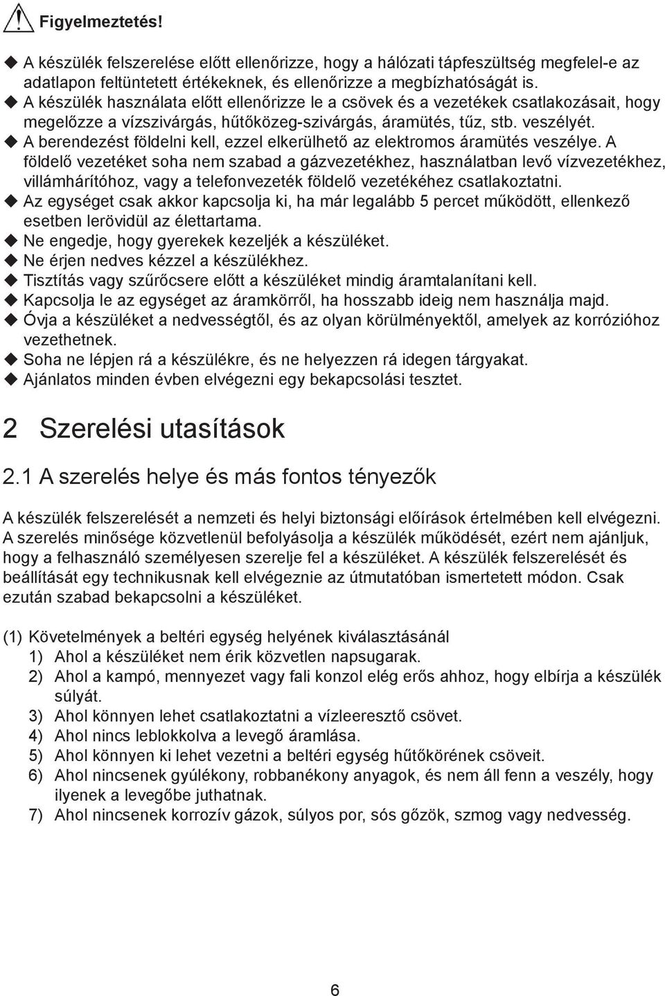 A berendezést földelni kell, ezzel elkerülhető az elektromos áramütés veszélye.