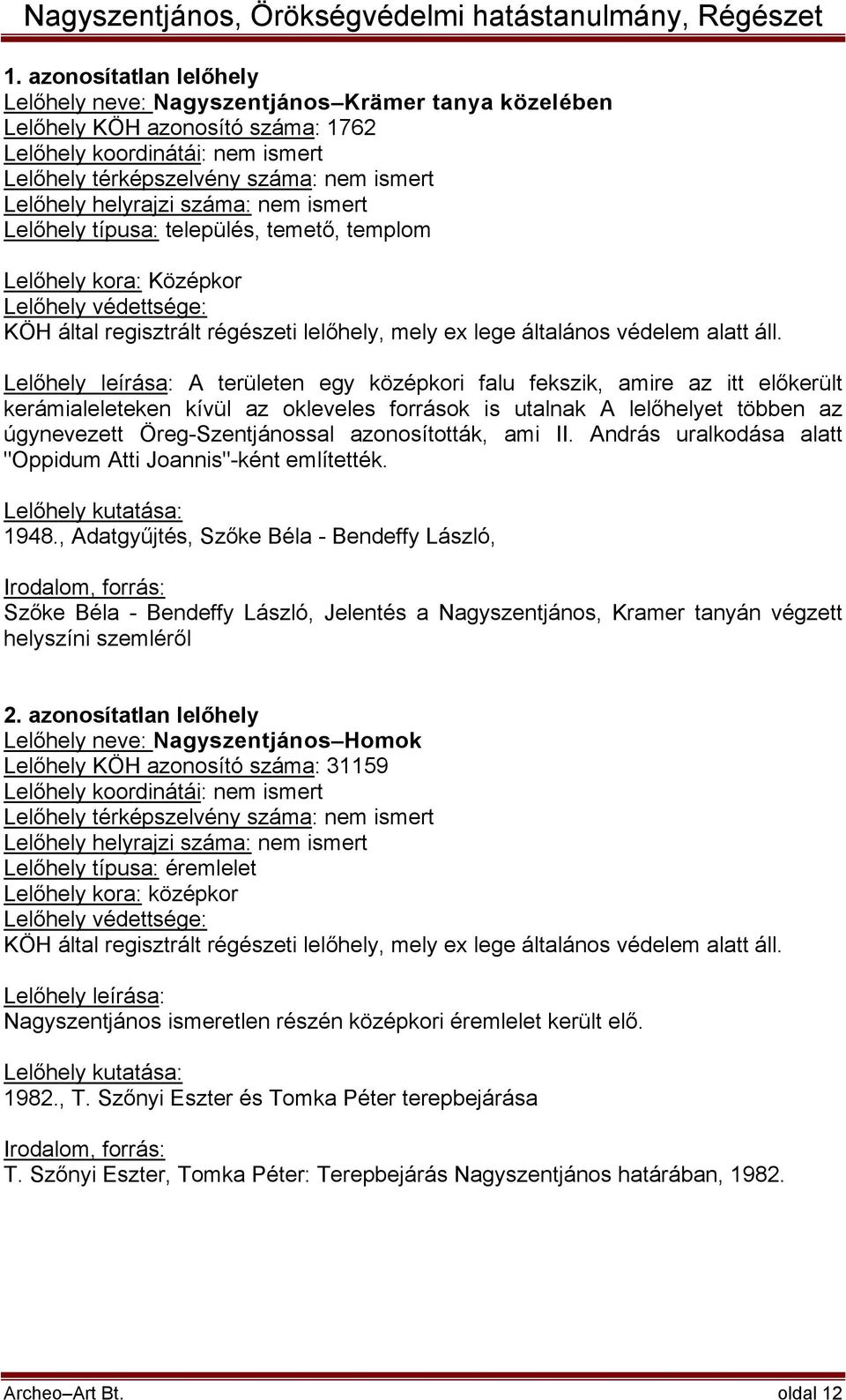 Lelőhely leírása: A területen egy középkori falu fekszik, amire az itt előkerült kerámialeleteken kívül az okleveles források is utalnak A lelőhelyet többen az úgynevezett Öreg-Szentjánossal