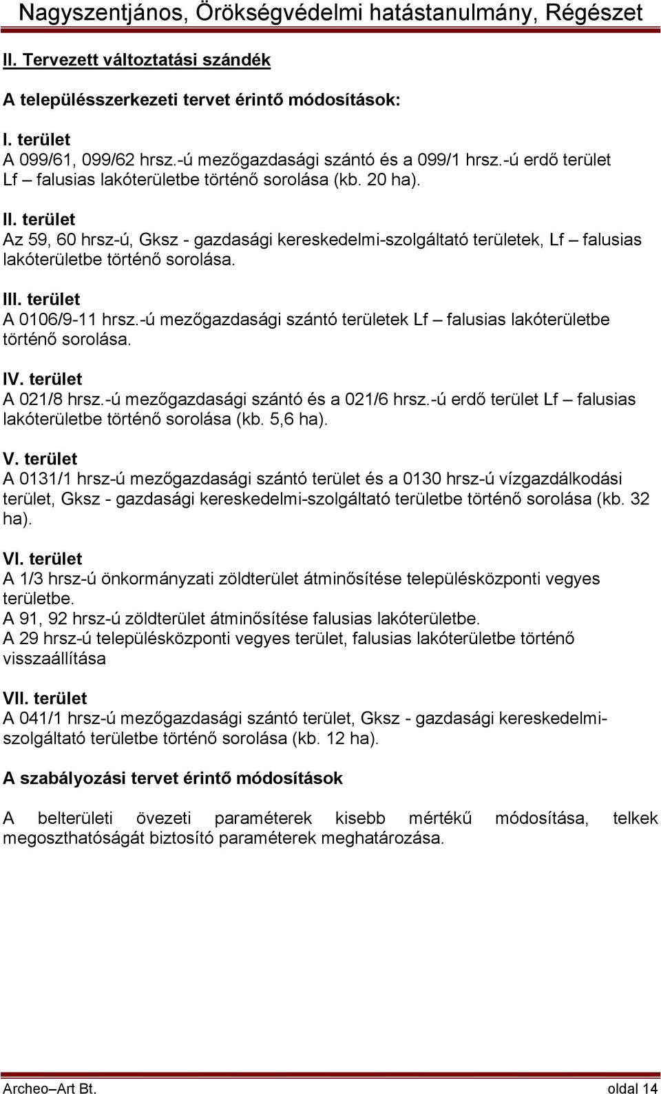 III. terület A 0106/9-11 hrsz.-ú mezőgazdasági szántó területek Lf falusias lakóterületbe történő sorolása. IV. terület A 021/8 hrsz.-ú mezőgazdasági szántó és a 021/6 hrsz.