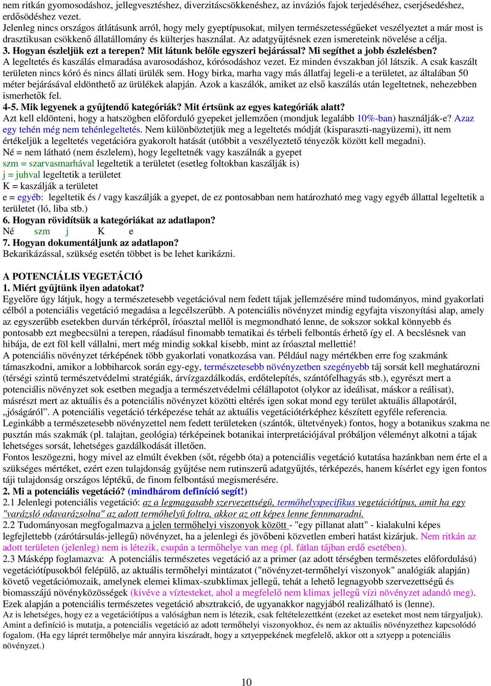 Az adatgyűjtésnek ezen ismereteink növelése a célja. 3. Hogyan észleljük ezt a terepen? Mit látunk belőle egyszeri bejárással? Mi segíthet a jobb észlelésben?