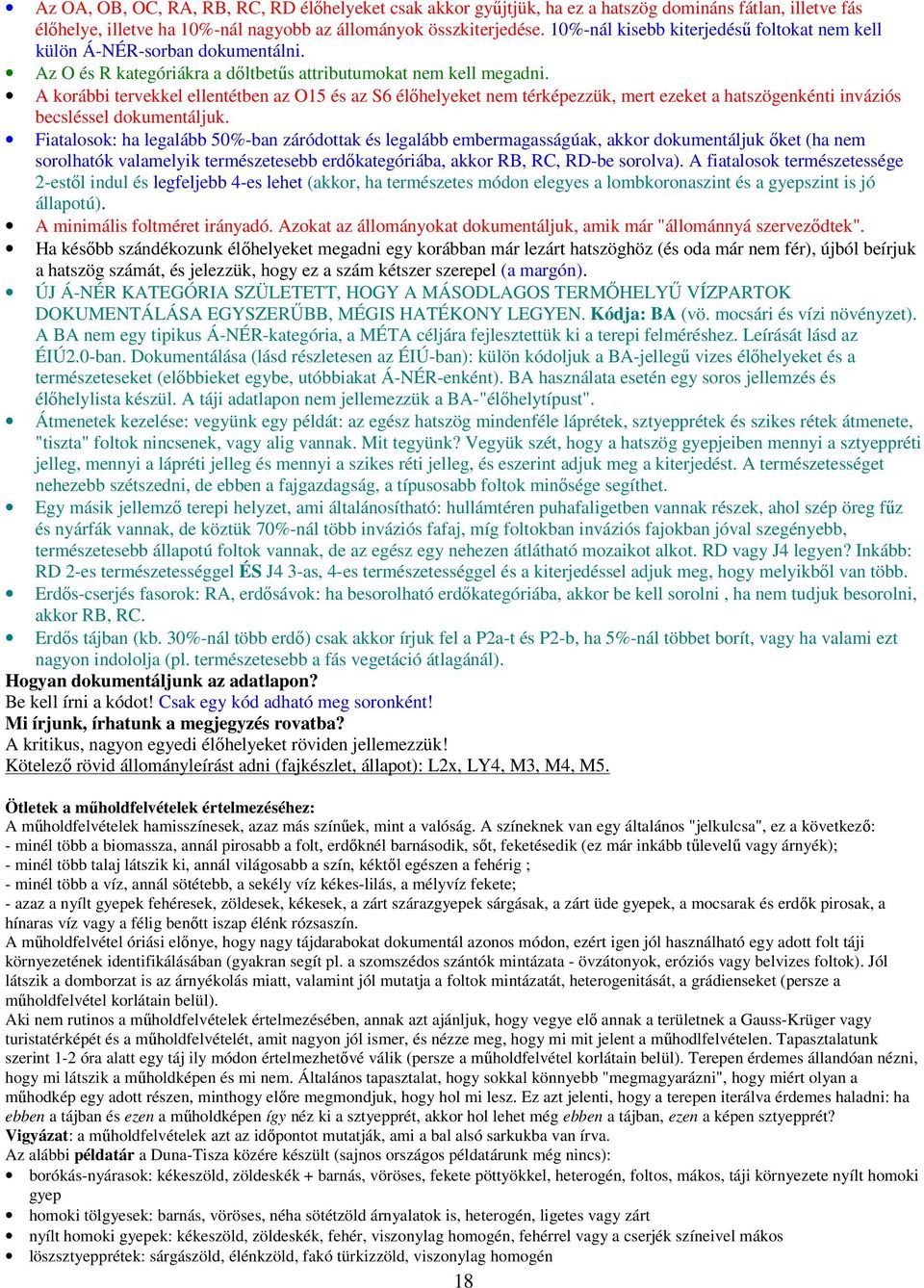 A korábbi tervekkel ellentétben az O15 és az S6 élőhelyeket nem térképezzük, mert ezeket a hatszögenkénti inváziós becsléssel dokumentáljuk.