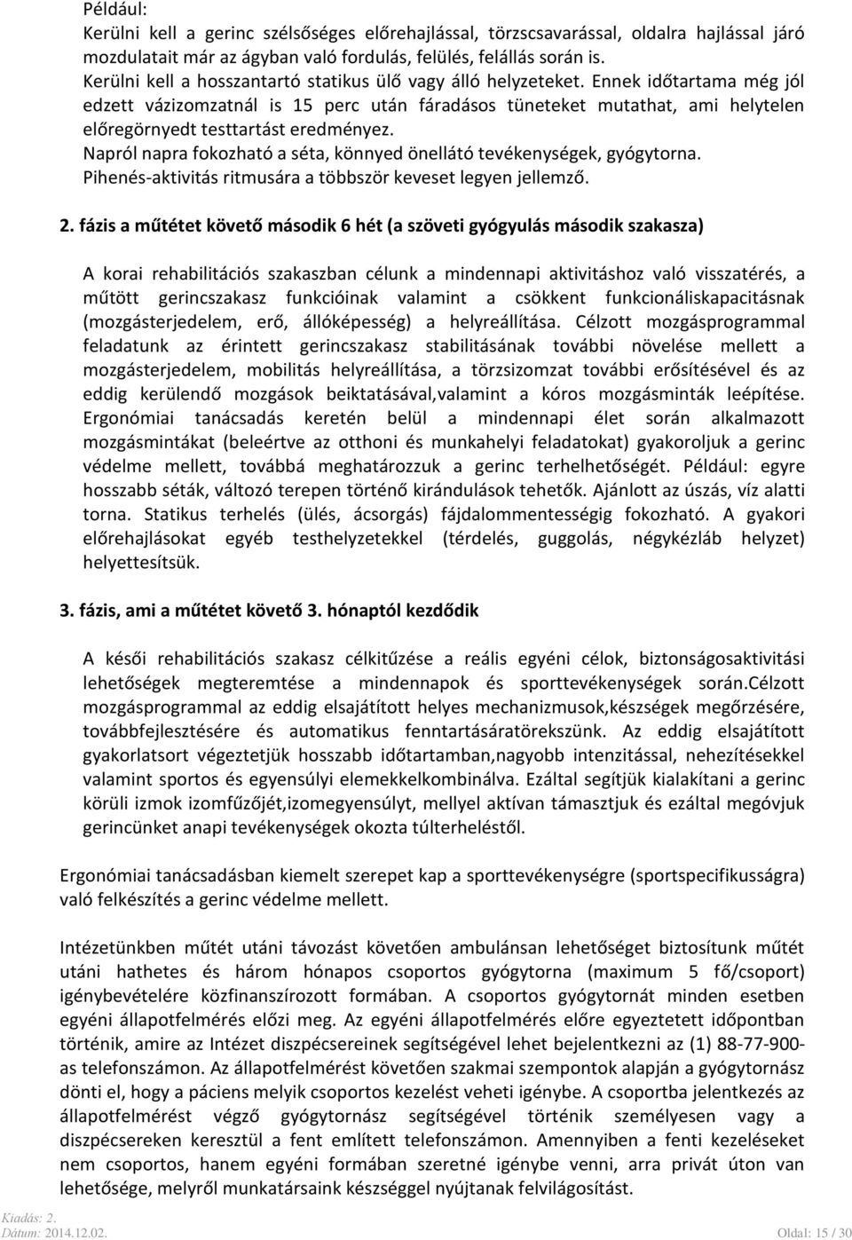 Ennek időtartama még jól edzett vázizomzatnál is 15 perc után fáradásos tüneteket mutathat, ami helytelen előregörnyedt testtartást eredményez.