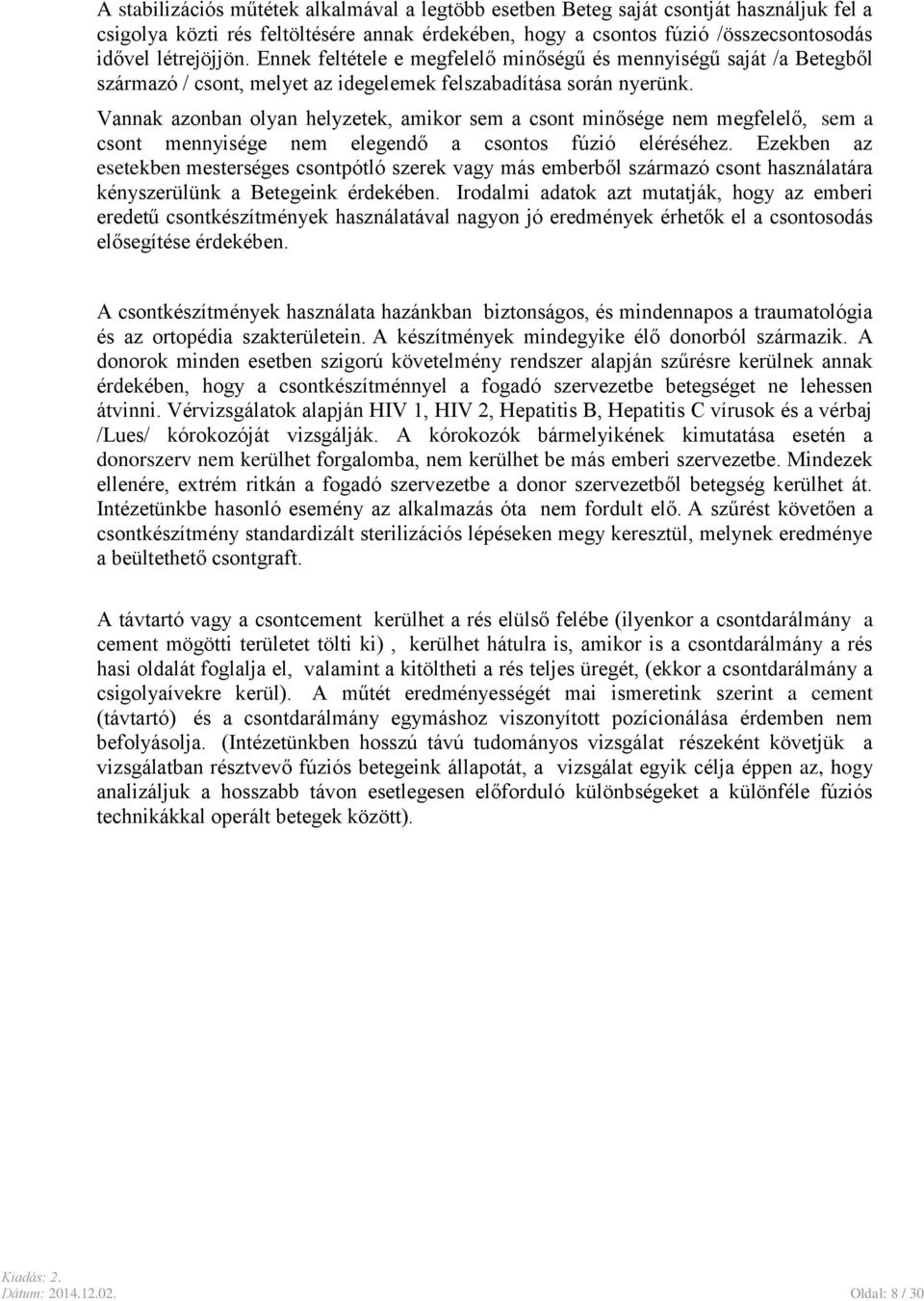 Vannak azonban olyan helyzetek, amikor sem a csont minősége nem megfelelő, sem a csont mennyisége nem elegendő a csontos fúzió eléréséhez.