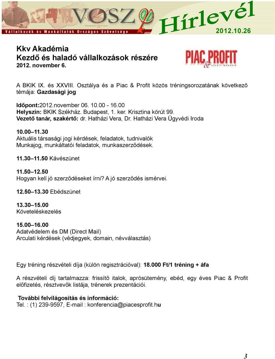 30 Aktuális társasági jogi kérdések, feladatok, tudnivalók Munkajog, munkáltatói feladatok, munkaszerződések. 11.30 11.50 Kávészünet 11.50 12.50 Hogyan kell jó szerződéseket írni?