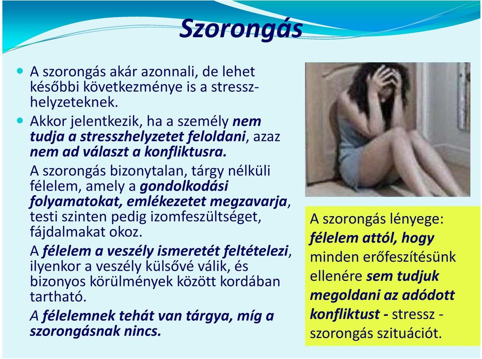 A szorongás bizonytalan, tárgy nélküli félelem, amely a gondolkodási folyamatokat, emlékezetet megzavarja, testi szinten pedig izomfeszültséget, fájdalmakat okoz.